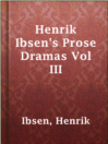 Cover image for Henrik Ibsen's Prose Dramas Vol III